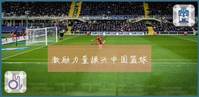 激励力量振兴中国篮球