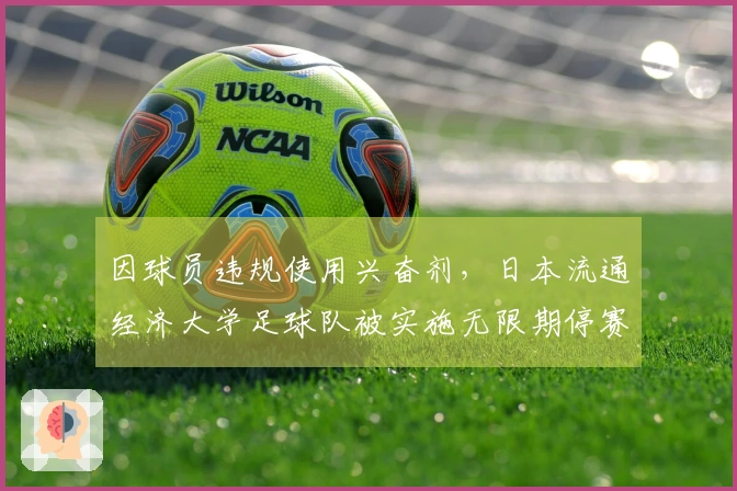 因球员违规使用兴奋剂，日本流通经济大学足球队被实施无限期停赛措施